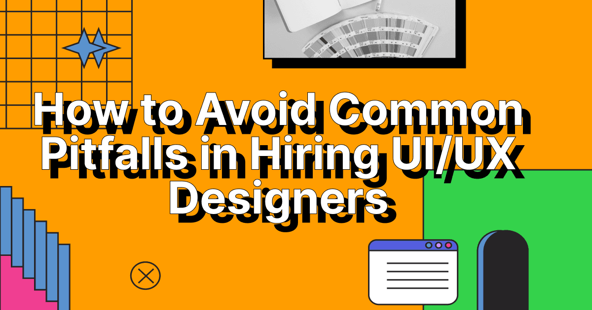 How to Avoid Common Pitfalls in Hiring UI/UX Designers