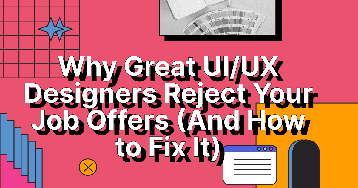 Why Great UI/UX Designers Reject Your Job Offers (And How to Fix It)